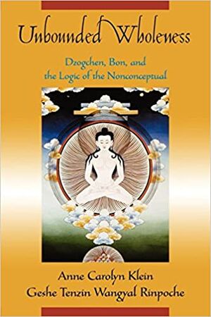 Unbounded Wholeness Dzogchen, Bön and the Logic of the Nonconceptual-front.jpg
